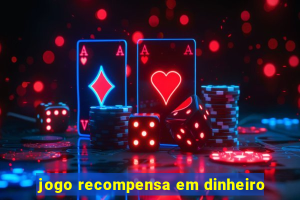 jogo recompensa em dinheiro